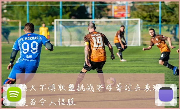 热火不惧联盟挑战字母哥过去表现是否令人信服