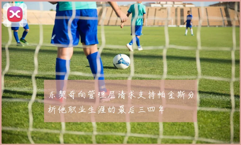 东契奇向管理层请求支持帕金斯分析他职业生涯的最后三四年