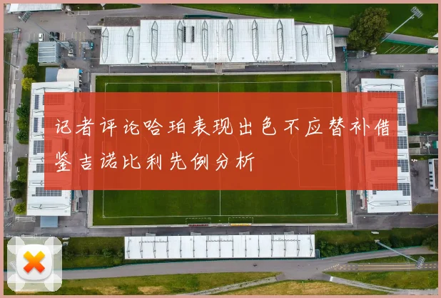 记者评论哈珀表现出色不应替补借鉴吉诺比利先例分析
